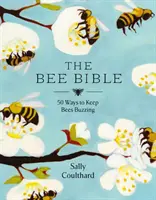 La Bible des Abeilles - 50 façons de faire bourdonner les abeilles - Bee Bible - 50 Ways to Keep Bees Buzzing