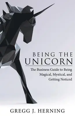 Être la Licorne : Le guide professionnel pour être magique, mystique et se faire remarquer - Being the Unicorn: The Business Guide To Being Magical, Mystical, And Getting Noticed