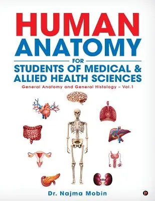 Les bases de l'anatomie humaine pour les étudiants en médecine et en sciences paramédicales : Anatomie générale et histologie générale - Vol.1 - Basics of Human Anatomy for Students of Medical & Allied Health Sciences: General Anatomy and General Histology - Vol.1