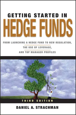 Débuter dans les fonds spéculatifs : Du lancement d'un fonds spéculatif à la nouvelle réglementation, en passant par l'utilisation de l'effet de levier et les profils des meilleurs gestionnaires - Getting Started in Hedge Funds: From Launching a Hedge Fund to New Regulation, the Use of Leverage, and Top Manager Profiles