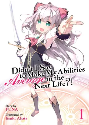 N'ai-je pas dit de faire en sorte que mes capacités soient moyennes dans la prochaine vie ? (Light Novel) Volume 1 - Didn't I Say to Make My Abilities Average in the Next Life?! (Light Novel) Vol. 1