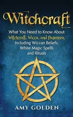 La sorcellerie : Ce qu'il faut savoir sur la sorcellerie, la wicca et le paganisme, y compris les croyances wiccanes, les sorts de magie blanche et les rituels. - Witchcraft: What You Need to Know About Witchcraft, Wicca, and Paganism, Including Wiccan Beliefs, White Magic Spells, and Rituals