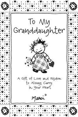 À ma petite-fille : Un cadeau d'amour et de sagesse à toujours porter dans son cœur - To My Granddaughter: A Gift of Love and Wisdom to Always Carry in Your Heart