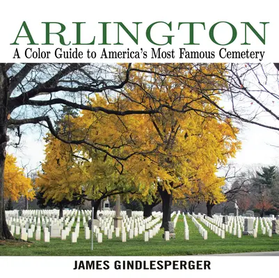 Arlington : Un guide en couleurs du cimetière le plus célèbre d'Amérique - Arlington: A Color Guide to America's Most Famous Cemetery