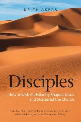 Disciples : Comment le christianisme juif a façonné Jésus et brisé l'Eglise - Disciples: How Jewish Christianity Shaped Jesus and Shattered the Church