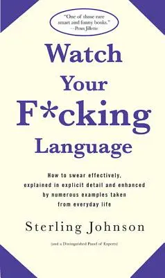 Watch Your F*cking Language : Comment jurer efficacement, expliqué en détail et agrémenté de nombreux exemples tirés de la vie quotidienne - Watch Your F*cking Language: How to Swear Effectively, Explained in Explicit Detail and Enhanced by Numerous Examples Taken from Everyday Life