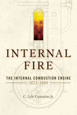 Le feu interne : le moteur à combustion interne : 1678-1900 - Internal Fire: The Internal Combustion Engine: 1678-1900