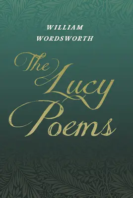 Les poèmes de Lucy : Incluant un extrait de 'The Collected Writings of Thomas De Quincey' (Les écrits rassemblés de Thomas De Quincey) - The Lucy Poems: Including an Excerpt from 'The Collected Writings of Thomas De Quincey'