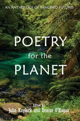 Poésie pour la planète : Une anthologie de futurs imaginés - Poetry for the Planet: An Anthology of Imagined Futures