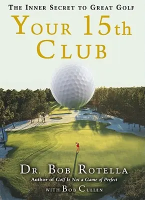 Votre 15e club : Le secret intérieur de l'excellence au golf - Your 15th Club: The Inner Secret to Great Golf