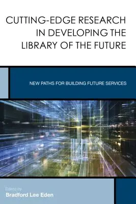 La recherche de pointe dans le développement de la bibliothèque du futur : De nouvelles voies pour construire les services du futur - Cutting-Edge Research in Developing the Library of the Future: New Paths for Building Future Services