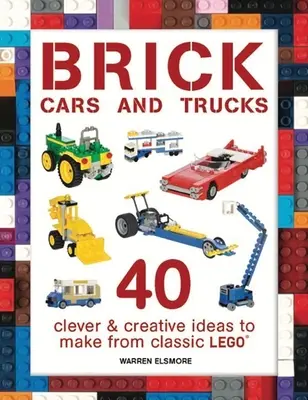 Voitures et camions en briques : 40 idées astucieuses et créatives à réaliser à partir de Lego classiques - Brick Cars and Trucks: 40 Clever & Creative Ideas to Make from Classic Lego