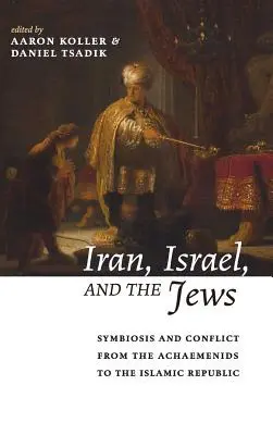 L'Iran, Israël et les Juifs : Symbiose et conflit des Achéménides à la République islamique - Iran, Israel, and the Jews: Symbiosis and Conflict from the Achaemenids to the Islamic Republic