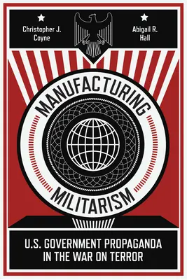 La fabrication du militarisme : La propagande du gouvernement américain dans la guerre contre le terrorisme - Manufacturing Militarism: U.S. Government Propaganda in the War on Terror