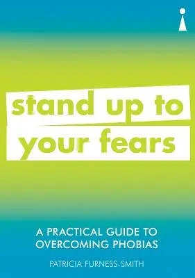 Guide pratique pour vaincre les phobies : Tenez tête à vos peurs - A Practical Guide to Overcoming Phobias: Stand Up to Your Fears