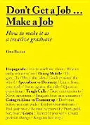 Ne cherchez pas un emploi... Créez un emploi : Comment réussir en tant que diplômé créatif - Don't Get a Job... Make a Job: How to Make It as a Creative Gradute