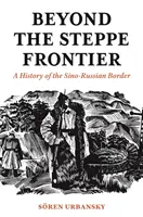 Au-delà de la frontière des steppes : Une histoire de la frontière sino-russe - Beyond the Steppe Frontier: A History of the Sino-Russian Border