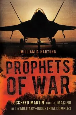 Prophètes de guerre : Lockheed Martin et la création du complexe militaro-industriel - Prophets of War: Lockheed Martin and the Making of the Military-Industrial Complex