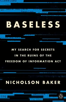 Sans fondement : Ma recherche de secrets dans les ruines de la loi sur la liberté de l'information - Baseless: My Search for Secrets in the Ruins of the Freedom of Information ACT