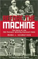 Avant la machine : L'histoire des Cincinnati Reds, vainqueurs du fanion en 1961 - Before the Machine: The Story of the 1961 Pennant-Winning Cincinnati Reds