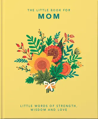 Le petit livre de maman : Des petits mots de force, de sagesse et d'amour - The Little Book of Mom: Little Words of Strength, Wisdom and Love