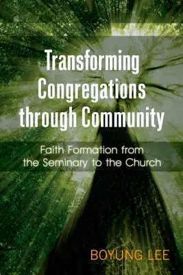 Transformer les congrégations par la communauté : La formation à la foi, du séminaire à l'église - Transforming Congregations Through Community: Faith Formation from the Seminary to the Church