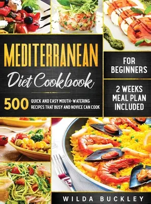 Mediterranean Diet Cookbook for Beginners : 500 recettes rapides et faciles qui mettent l'eau à la bouche et que les personnes occupées et les novices peuvent cuisiner, 2 semaines de plan de repas inclus : 500 Qu - Mediterranean Diet Cookbook for Beginners: 500 Quick and Easy Mouth-watering Recipes that Busy and Novice Can Cook, 2 Weeks Meal Plan Included: 500 Qu