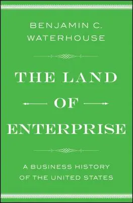 Le pays de l'entreprise : Une histoire des affaires aux États-Unis - The Land of Enterprise: A Business History of the United States
