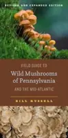 Field Guide to Wild Mushrooms of Pennsylvania and the Mid-Atlantic (Guide des champignons sauvages de Pennsylvanie et du centre du littoral atlantique) : Édition révisée et augmentée - Field Guide to Wild Mushrooms of Pennsylvania and the Mid-Atlantic: Revised and Expanded Edition