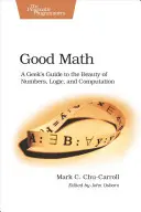 Les bonnes mathématiques : Guide de la beauté des nombres, de la logique et de l'informatique à l'usage des geeks - Good Math: A Geek's Guide to the Beauty of Numbers, Logic, and Computation