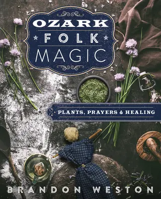 Magie populaire de l'Ozark : plantes, prières et guérison - Ozark Folk Magic: Plants, Prayers & Healing