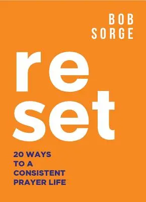 Reset : 20 façons d'avoir une vie de prière cohérente - Reset: 20 Ways to a Consistent Prayer Life