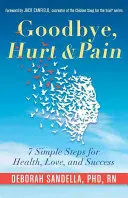 Goodbye, Hurt & Pain : 7 Simple Steps for Health, Love, and Success (Emotional Intelligence Book for a Life of Success) (Adieu, blessure et douleur : 7 étapes simples pour la santé, l'amour et le succès) - Goodbye, Hurt & Pain: 7 Simple Steps for Health, Love, and Success (Emotional Intelligence Book for a Life of Success)