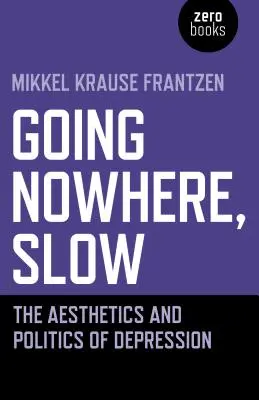 Aller lentement nulle part : L'esthétique et la politique de la dépression - Going Nowhere, Slow: The Aesthetics and Politics of Depression