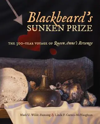 Le prix englouti de Barbe Noire : Le voyage de 300 ans de la vengeance de la reine Anne - Blackbeard's Sunken Prize: The 300-Year Voyage of Queen Anne's Revenge