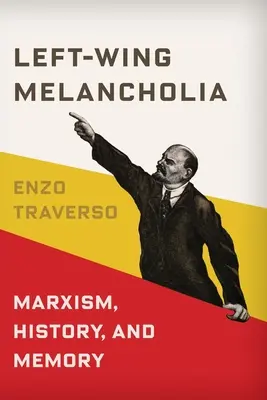 Mélancolie de gauche : Marxisme, histoire et mémoire - Left-Wing Melancholia: Marxism, History, and Memory