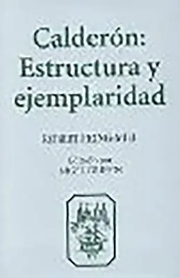 Caldern : Estructura Y Ejemplaridad - Caldern: Estructura Y Ejemplaridad