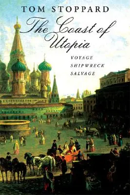 La Côte d'Utopie : Une trilogie : Voyage/Naufrage/Sauvetage - The Coast of Utopia: A Trilogy: Voyage/Shipwreck/Salvage