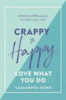 De la merde au bonheur : Aimez ce que vous faites : Des étapes simples pour trouver un sens à votre travail - Crappy to Happy: Love What You Do: Simple Steps to Find Meaning in Your Work