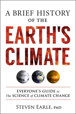 Une brève histoire du climat de la Terre : Guide de la science du changement climatique à l'usage de tous - A Brief History of the Earth's Climate: Everyone's Guide to the Science of Climate Change