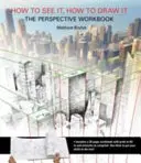 Comment le voir, comment le dessiner : The Perspective Workbook - Exercices uniques avec plus de 100 points de fuite à comprendre - How to See It, How to Draw It: The Perspective Workbook - Unique Exercises with More Than 100 Vanishing Points to Figure out