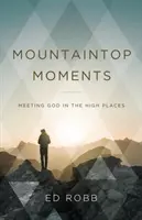 Moments au sommet de la montagne : Rencontrer Dieu dans les lieux élevés - Mountaintop Moments: Meeting God in the High Places