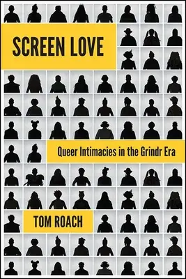 Screen Love : Intimités queer à l'ère de Grindr - Screen Love: Queer Intimacies in the Grindr Era