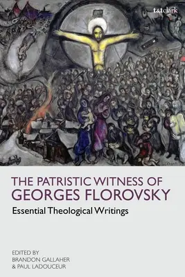 Le témoignage patristique de Georges Florovsky : Écrits théologiques essentiels - The Patristic Witness of Georges Florovsky: Essential Theological Writings