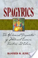 La spagyrie : La préparation alchimique des essences, teintures et élixirs médicinaux - Spagyrics: The Alchemical Preparation of Medicinal Essences, Tinctures, and Elixirs