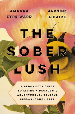 La sobriété luxuriante : Le guide de l'hédoniste pour vivre une vie décadente, aventureuse et pleine d'âme - sans alcool - The Sober Lush: A Hedonist's Guide to Living a Decadent, Adventurous, Soulful Life--Alcohol Free