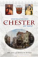 Héros et vilains de Chester et d'ailleurs - 800 ans d'histoire en 30 vies - Heroes and Villains of Chester and beyond - 800 years of history in 30 lives