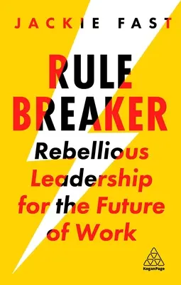 Le briseur de règles : Un leadership rebelle pour l'avenir du travail - Rule Breaker: Rebellious Leadership for the Future of Work