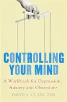 Contrôler son esprit - Un manuel pour la dépression, l'anxiété et les obsessions - Controlling Your Mind - A Workbook for Depression, Anxiety and Obsessions