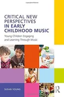 Nouvelles perspectives critiques de la musique pour la petite enfance : les jeunes enfants s'engagent et apprennent à travers la musique - Critical New Perspectives in Early Childhood Music: Young Children Engaging and Learning Through Music